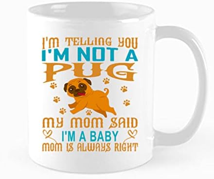 Забавна Кафеена чаша, Казвам ти, аз не Мопс - майка Ми Каза, че съм Бебе - Мама Винаги е права, Чаша за мама Любителите