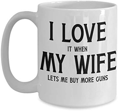 Харесва ми, Когато жена ми ми Позволява да Купя Още една Чаша с оръжие за съпруга си-Любител на оръжия, Забавна Идеята